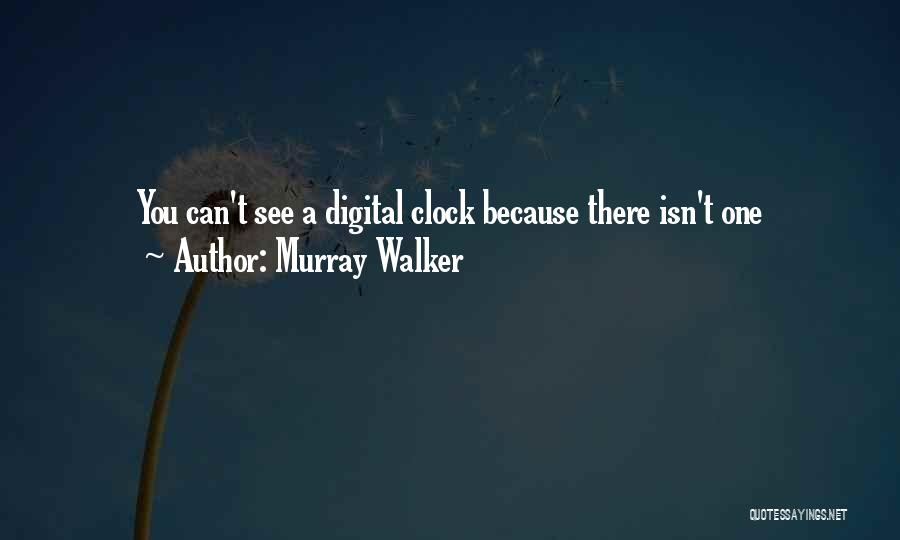 Murray Walker Quotes: You Can't See A Digital Clock Because There Isn't One