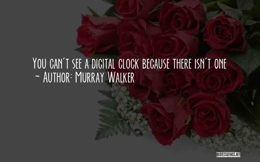 Murray Walker Quotes: You Can't See A Digital Clock Because There Isn't One