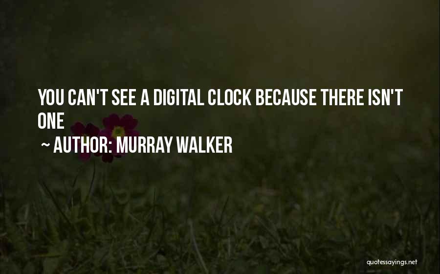 Murray Walker Quotes: You Can't See A Digital Clock Because There Isn't One