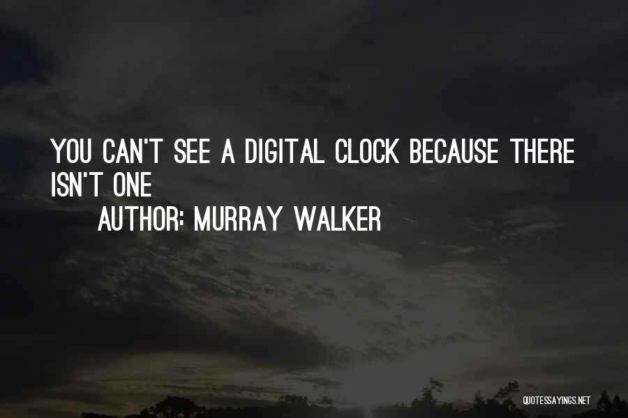 Murray Walker Quotes: You Can't See A Digital Clock Because There Isn't One