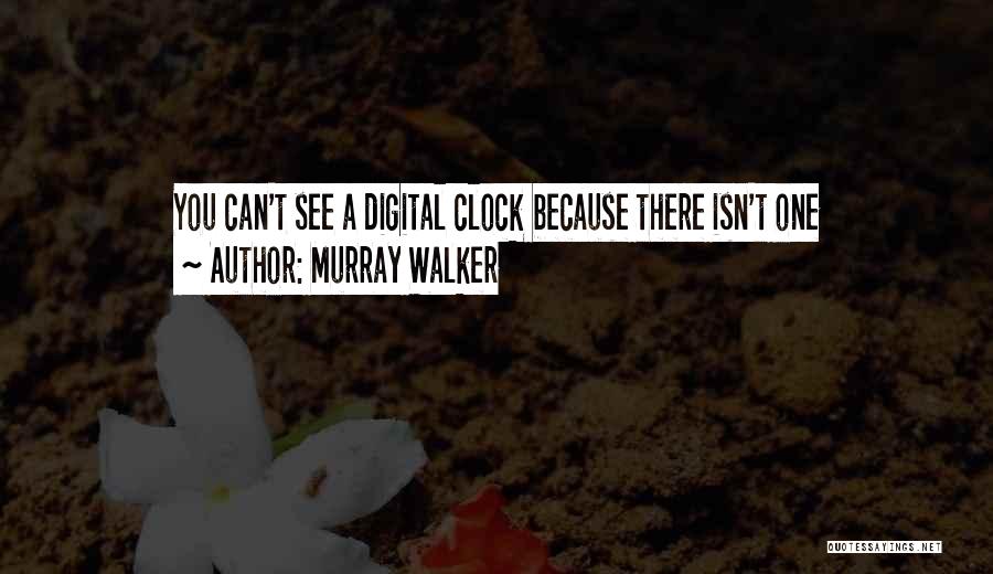 Murray Walker Quotes: You Can't See A Digital Clock Because There Isn't One