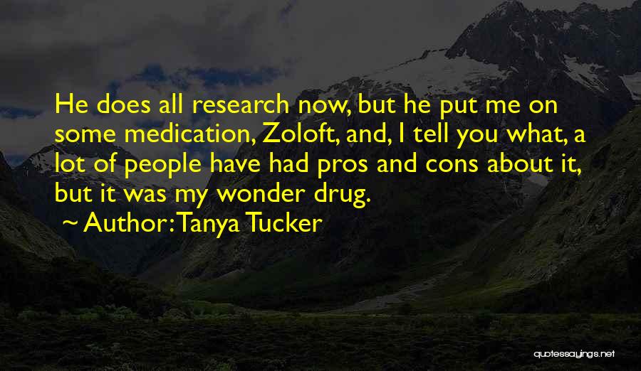 Tanya Tucker Quotes: He Does All Research Now, But He Put Me On Some Medication, Zoloft, And, I Tell You What, A Lot