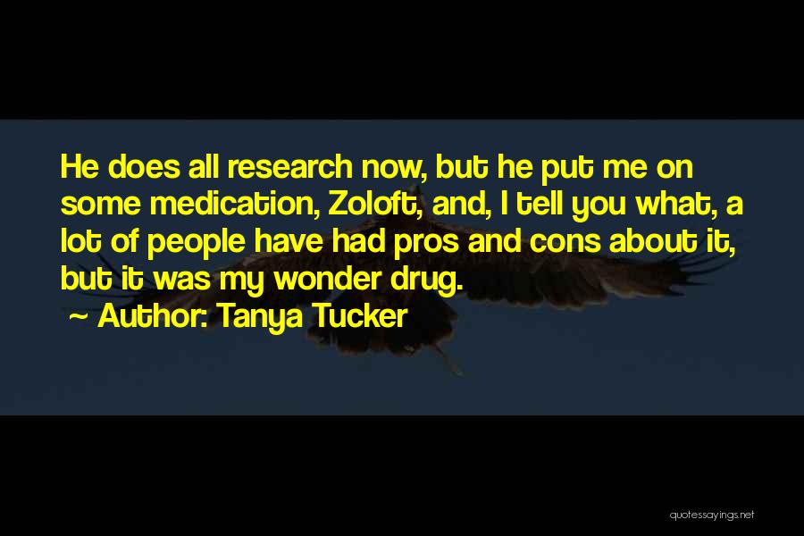 Tanya Tucker Quotes: He Does All Research Now, But He Put Me On Some Medication, Zoloft, And, I Tell You What, A Lot