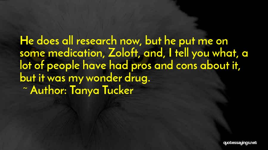 Tanya Tucker Quotes: He Does All Research Now, But He Put Me On Some Medication, Zoloft, And, I Tell You What, A Lot