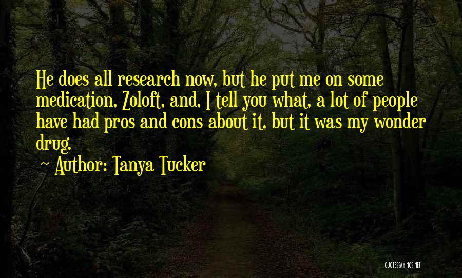 Tanya Tucker Quotes: He Does All Research Now, But He Put Me On Some Medication, Zoloft, And, I Tell You What, A Lot