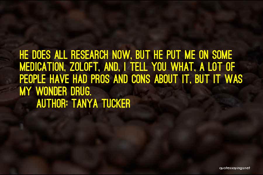 Tanya Tucker Quotes: He Does All Research Now, But He Put Me On Some Medication, Zoloft, And, I Tell You What, A Lot