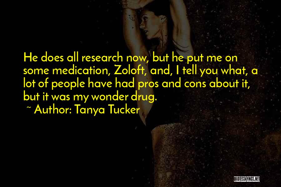 Tanya Tucker Quotes: He Does All Research Now, But He Put Me On Some Medication, Zoloft, And, I Tell You What, A Lot