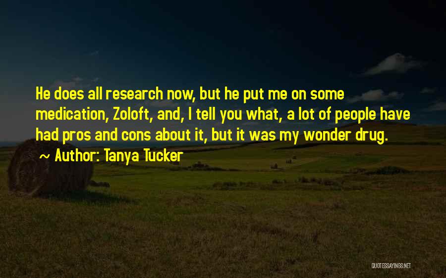 Tanya Tucker Quotes: He Does All Research Now, But He Put Me On Some Medication, Zoloft, And, I Tell You What, A Lot