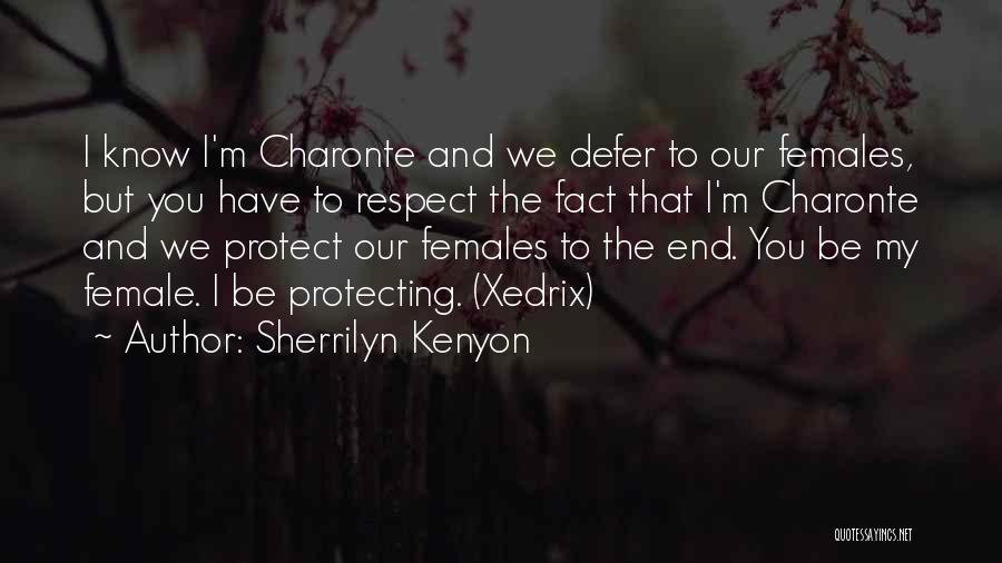 Sherrilyn Kenyon Quotes: I Know I'm Charonte And We Defer To Our Females, But You Have To Respect The Fact That I'm Charonte