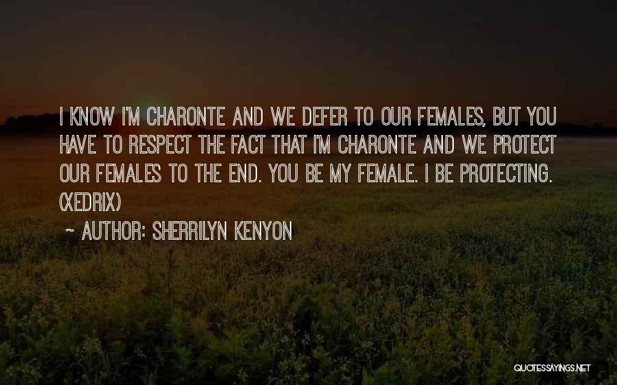 Sherrilyn Kenyon Quotes: I Know I'm Charonte And We Defer To Our Females, But You Have To Respect The Fact That I'm Charonte
