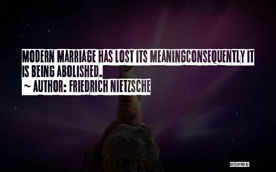 Friedrich Nietzsche Quotes: Modern Marriage Has Lost Its Meaningconsequently It Is Being Abolished.