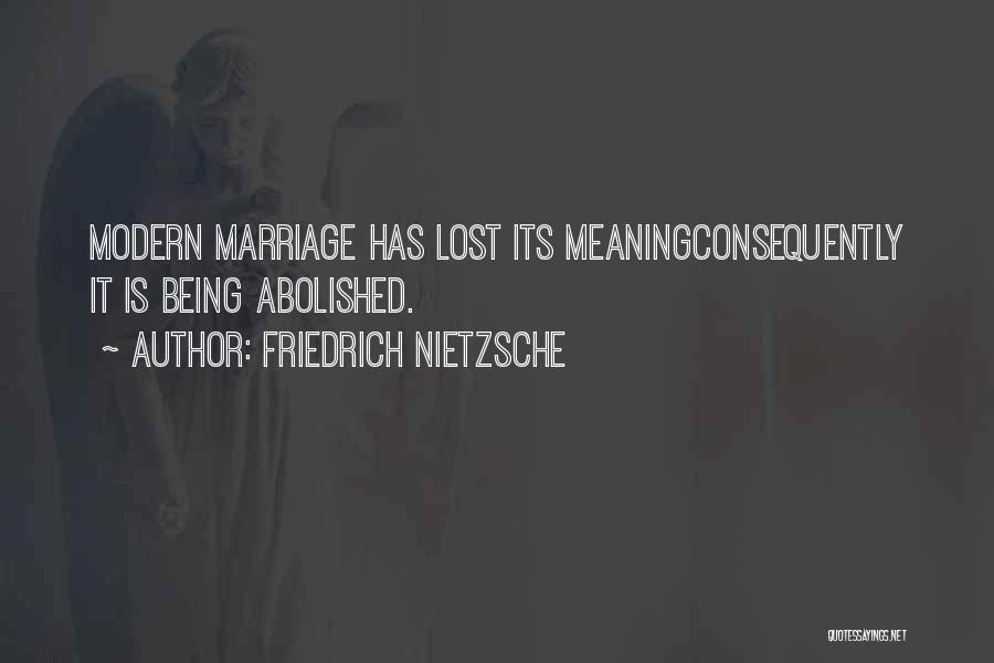 Friedrich Nietzsche Quotes: Modern Marriage Has Lost Its Meaningconsequently It Is Being Abolished.