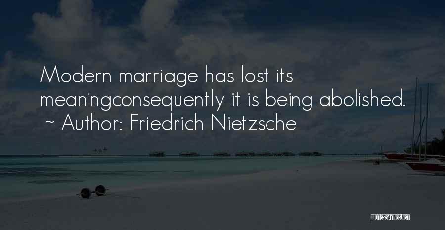 Friedrich Nietzsche Quotes: Modern Marriage Has Lost Its Meaningconsequently It Is Being Abolished.