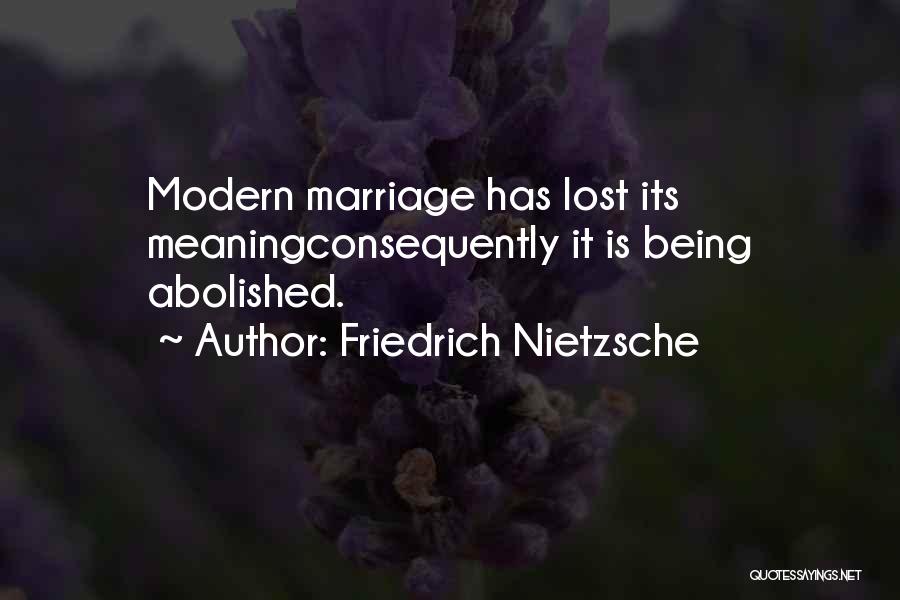 Friedrich Nietzsche Quotes: Modern Marriage Has Lost Its Meaningconsequently It Is Being Abolished.
