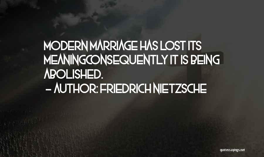 Friedrich Nietzsche Quotes: Modern Marriage Has Lost Its Meaningconsequently It Is Being Abolished.