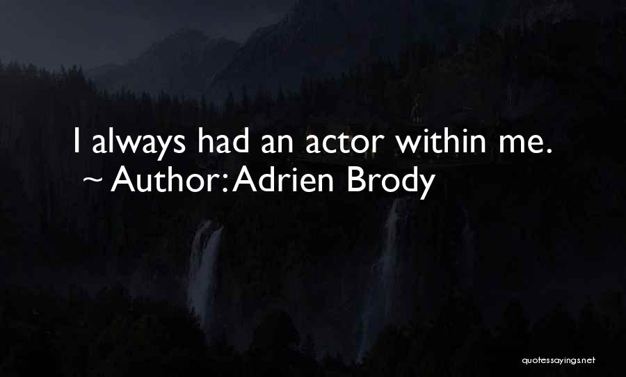 Adrien Brody Quotes: I Always Had An Actor Within Me.