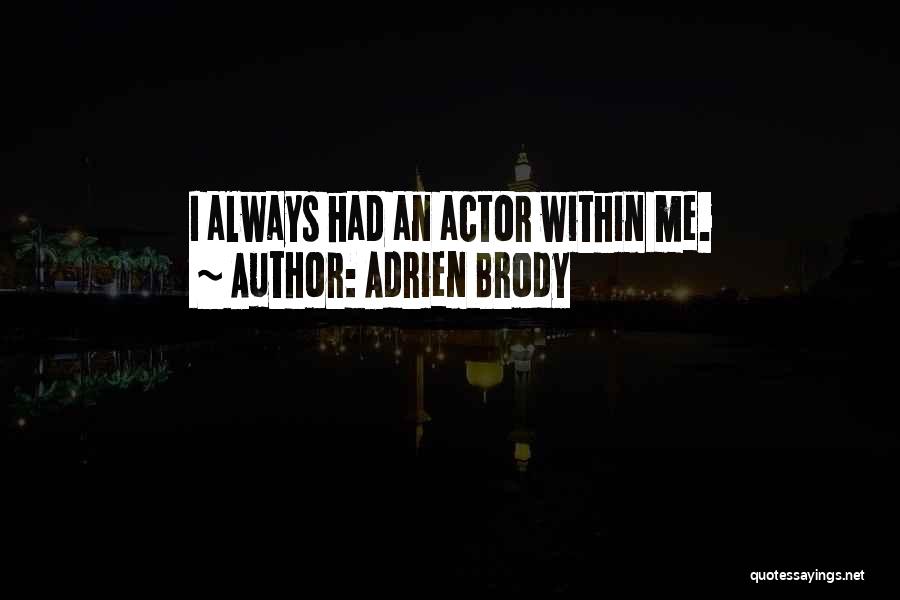 Adrien Brody Quotes: I Always Had An Actor Within Me.