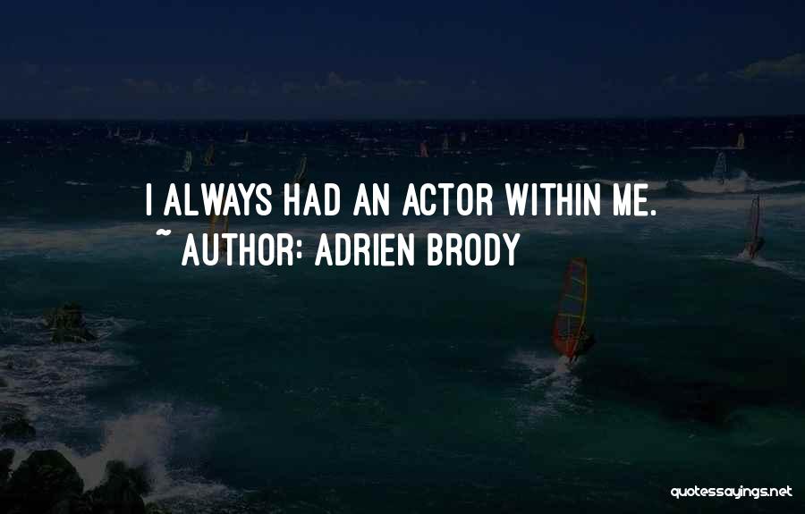 Adrien Brody Quotes: I Always Had An Actor Within Me.