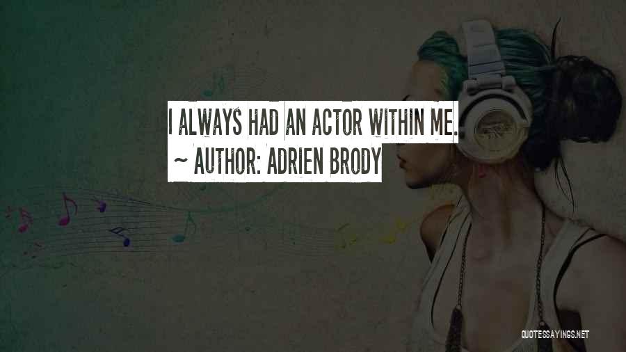 Adrien Brody Quotes: I Always Had An Actor Within Me.