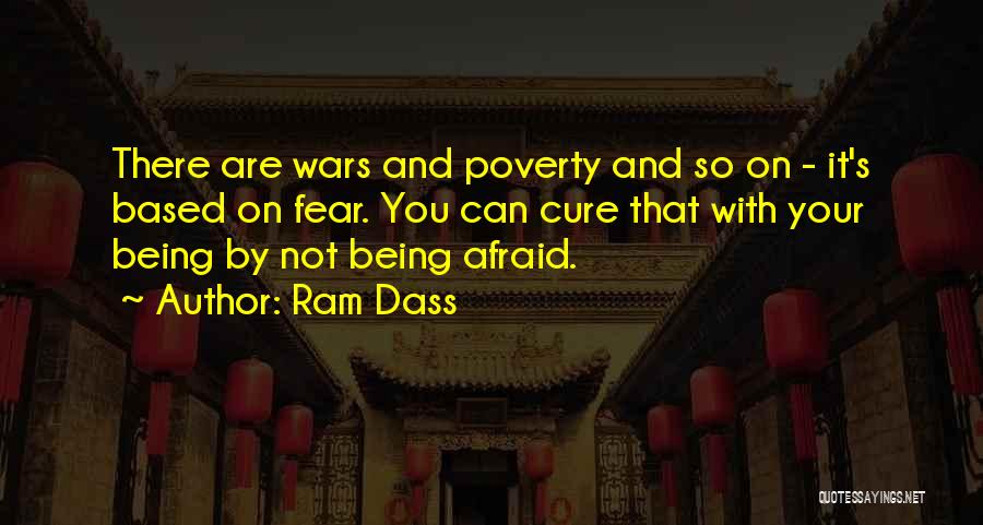 Ram Dass Quotes: There Are Wars And Poverty And So On - It's Based On Fear. You Can Cure That With Your Being
