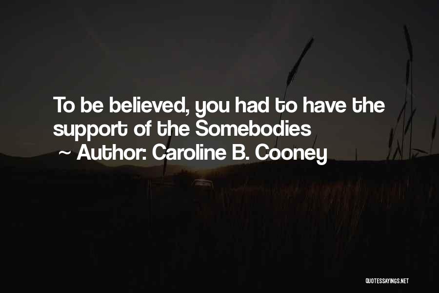 Caroline B. Cooney Quotes: To Be Believed, You Had To Have The Support Of The Somebodies