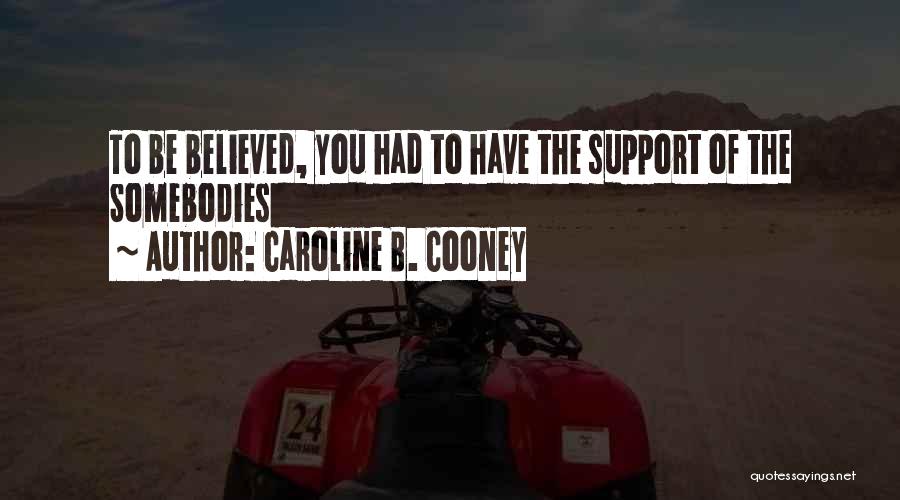 Caroline B. Cooney Quotes: To Be Believed, You Had To Have The Support Of The Somebodies