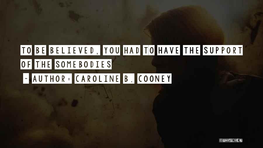 Caroline B. Cooney Quotes: To Be Believed, You Had To Have The Support Of The Somebodies