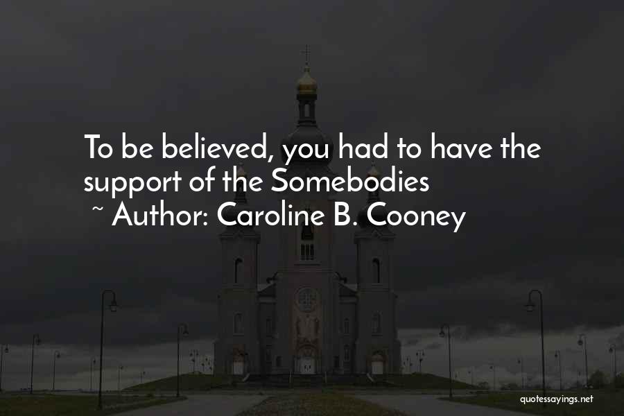 Caroline B. Cooney Quotes: To Be Believed, You Had To Have The Support Of The Somebodies