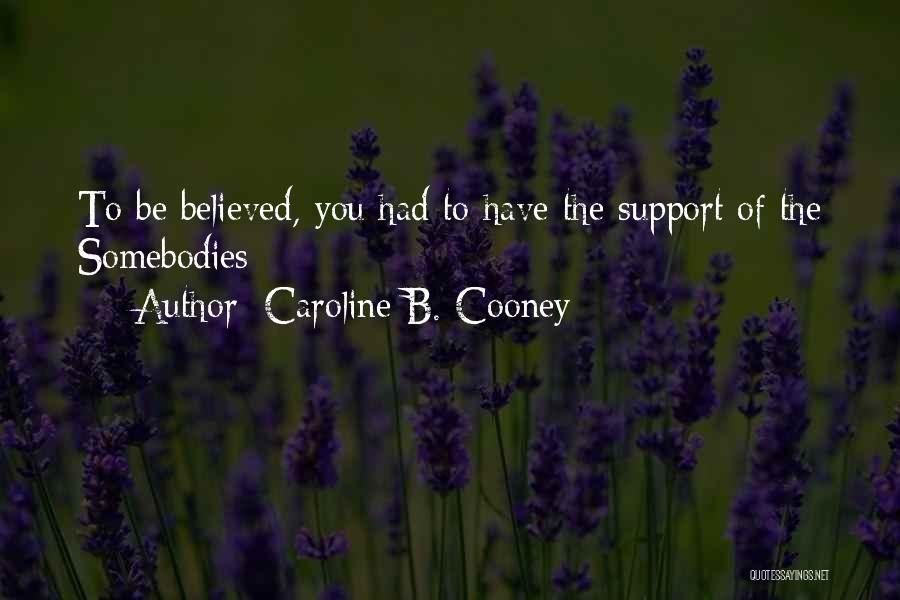 Caroline B. Cooney Quotes: To Be Believed, You Had To Have The Support Of The Somebodies