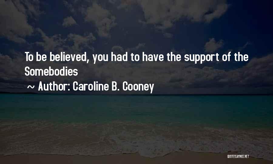 Caroline B. Cooney Quotes: To Be Believed, You Had To Have The Support Of The Somebodies