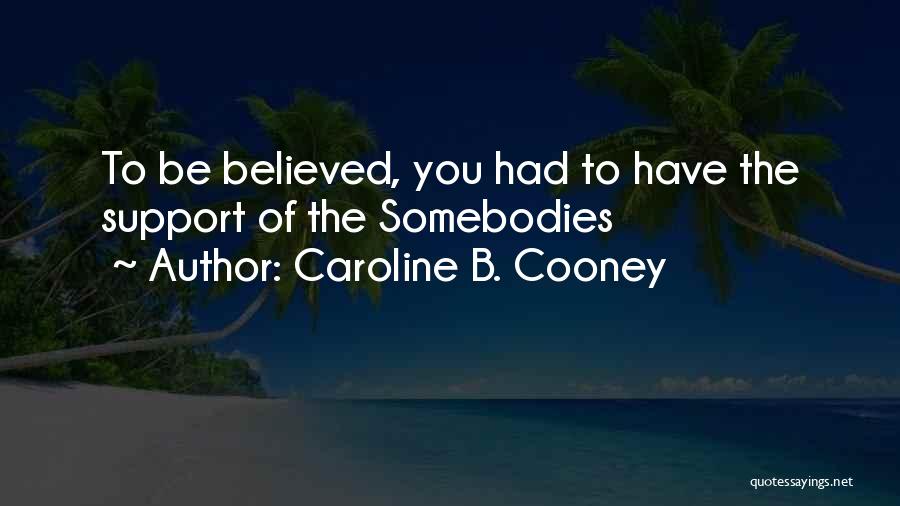 Caroline B. Cooney Quotes: To Be Believed, You Had To Have The Support Of The Somebodies
