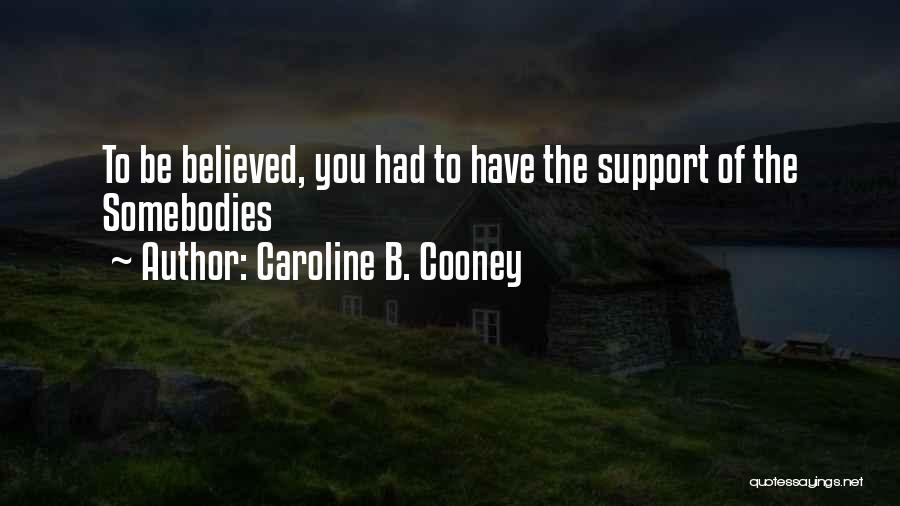 Caroline B. Cooney Quotes: To Be Believed, You Had To Have The Support Of The Somebodies