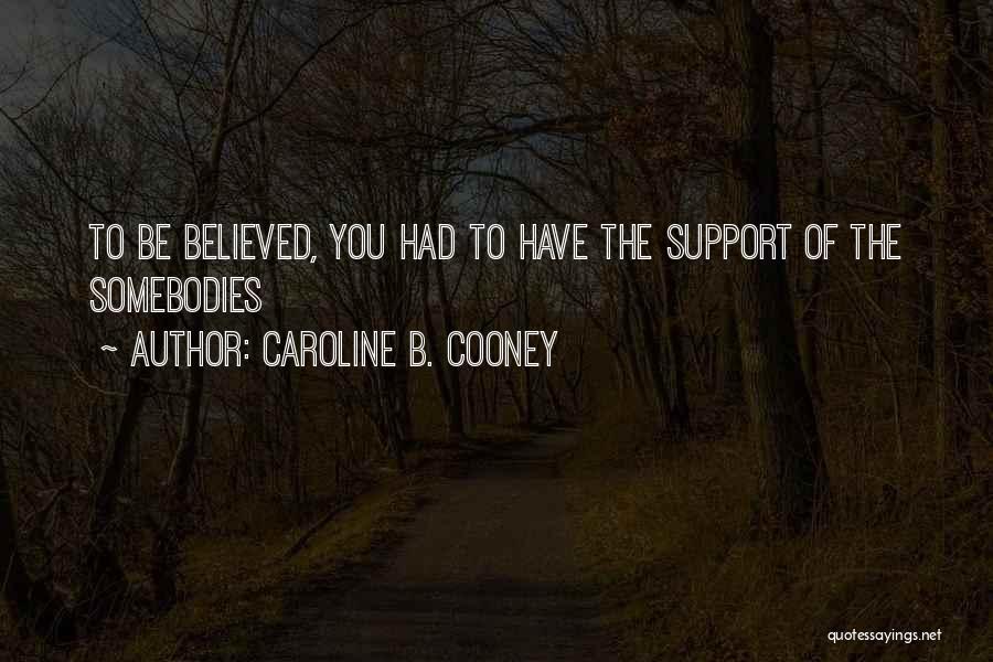 Caroline B. Cooney Quotes: To Be Believed, You Had To Have The Support Of The Somebodies