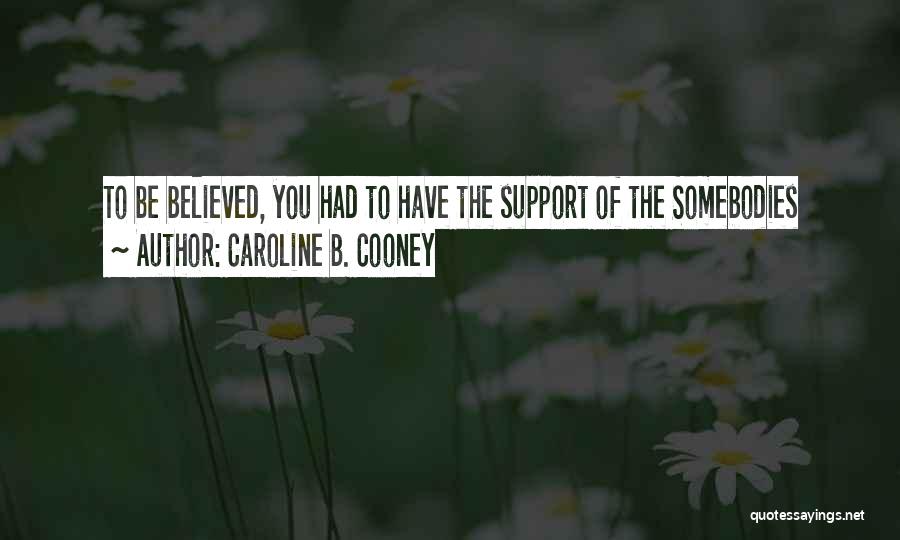 Caroline B. Cooney Quotes: To Be Believed, You Had To Have The Support Of The Somebodies
