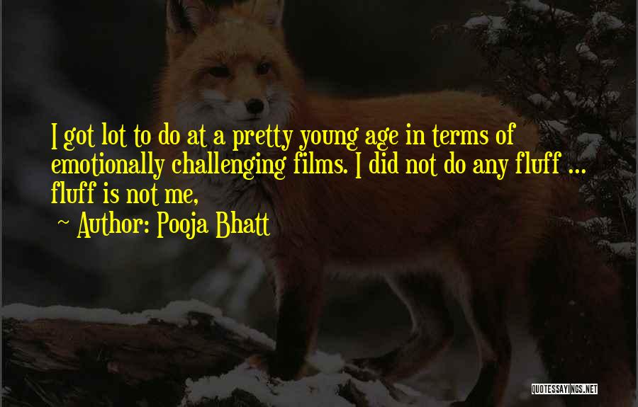 Pooja Bhatt Quotes: I Got Lot To Do At A Pretty Young Age In Terms Of Emotionally Challenging Films. I Did Not Do