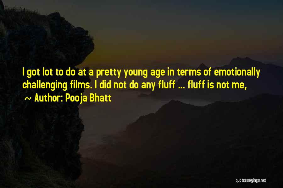 Pooja Bhatt Quotes: I Got Lot To Do At A Pretty Young Age In Terms Of Emotionally Challenging Films. I Did Not Do
