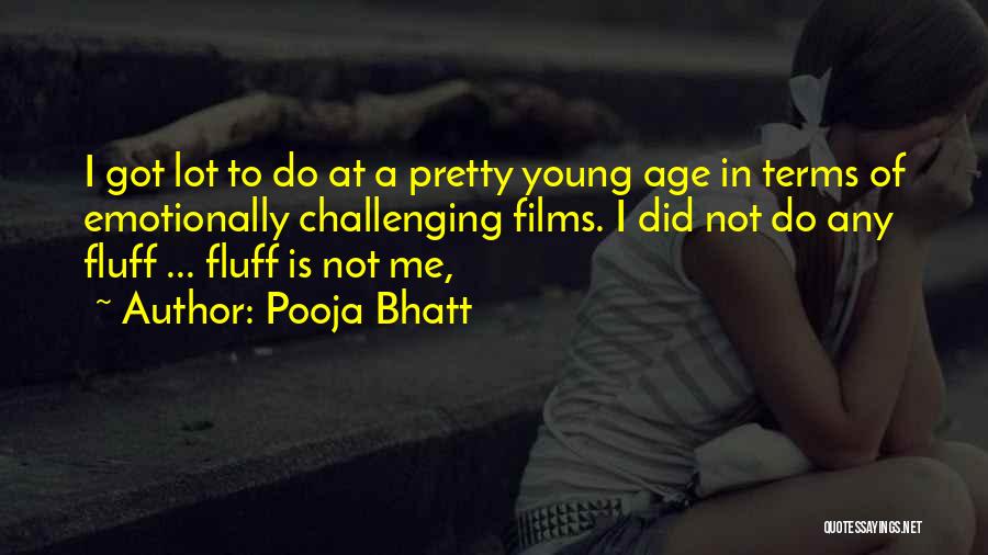 Pooja Bhatt Quotes: I Got Lot To Do At A Pretty Young Age In Terms Of Emotionally Challenging Films. I Did Not Do