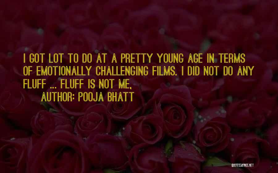 Pooja Bhatt Quotes: I Got Lot To Do At A Pretty Young Age In Terms Of Emotionally Challenging Films. I Did Not Do
