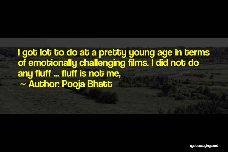 Pooja Bhatt Quotes: I Got Lot To Do At A Pretty Young Age In Terms Of Emotionally Challenging Films. I Did Not Do