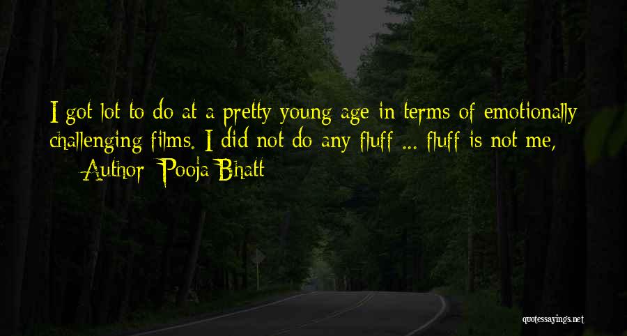 Pooja Bhatt Quotes: I Got Lot To Do At A Pretty Young Age In Terms Of Emotionally Challenging Films. I Did Not Do