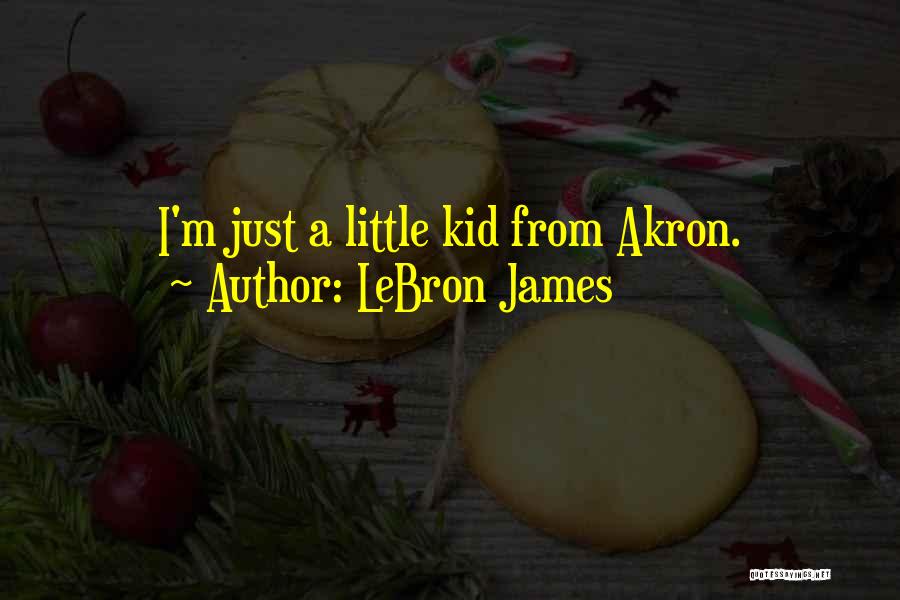 LeBron James Quotes: I'm Just A Little Kid From Akron.