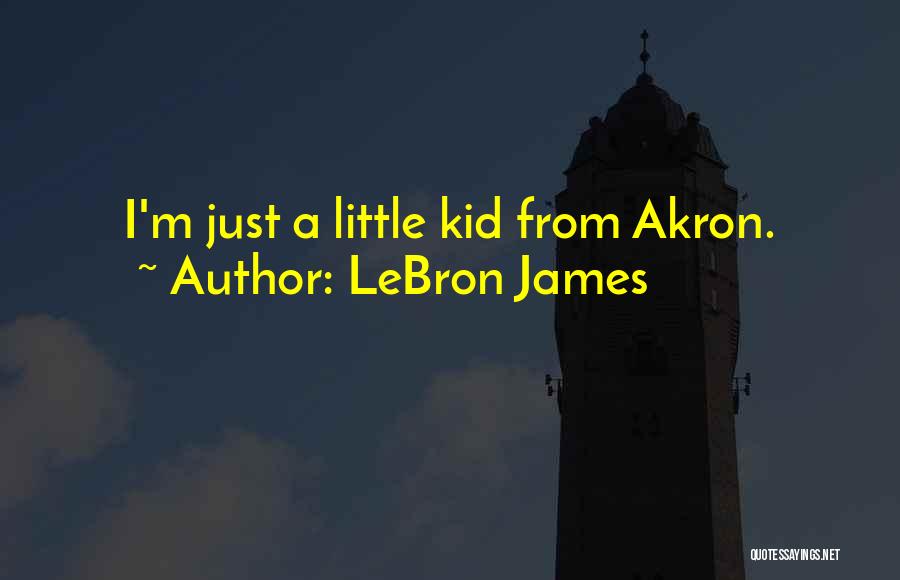 LeBron James Quotes: I'm Just A Little Kid From Akron.