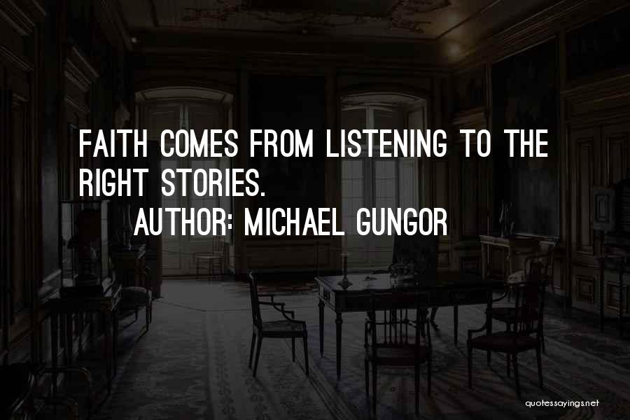 Michael Gungor Quotes: Faith Comes From Listening To The Right Stories.