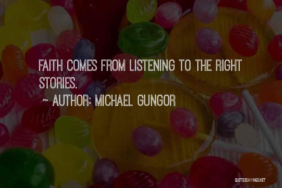 Michael Gungor Quotes: Faith Comes From Listening To The Right Stories.