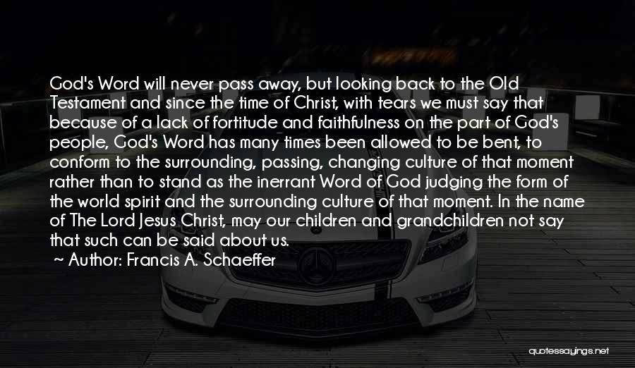 Francis A. Schaeffer Quotes: God's Word Will Never Pass Away, But Looking Back To The Old Testament And Since The Time Of Christ, With