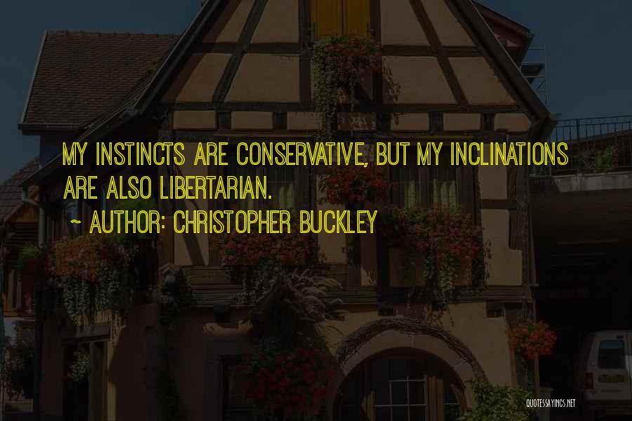 Christopher Buckley Quotes: My Instincts Are Conservative, But My Inclinations Are Also Libertarian.