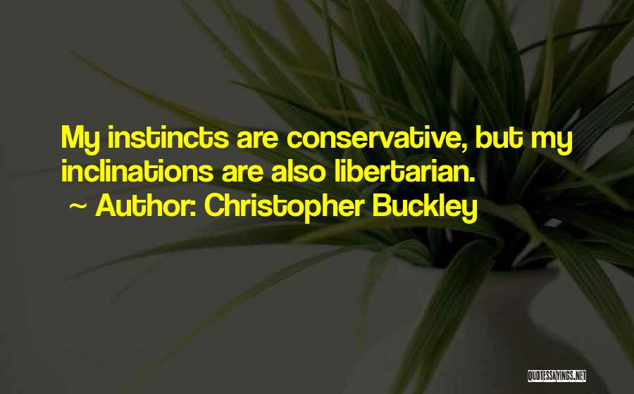 Christopher Buckley Quotes: My Instincts Are Conservative, But My Inclinations Are Also Libertarian.