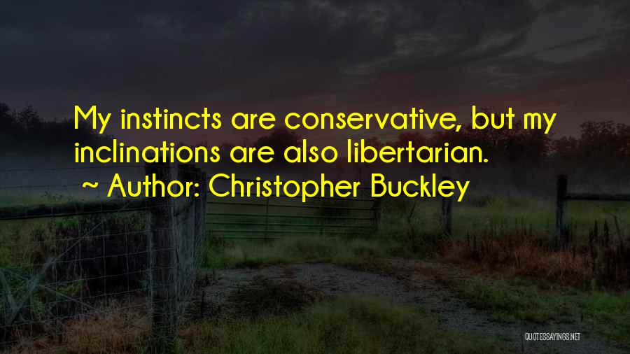 Christopher Buckley Quotes: My Instincts Are Conservative, But My Inclinations Are Also Libertarian.