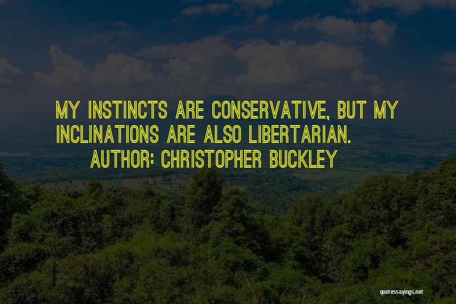 Christopher Buckley Quotes: My Instincts Are Conservative, But My Inclinations Are Also Libertarian.