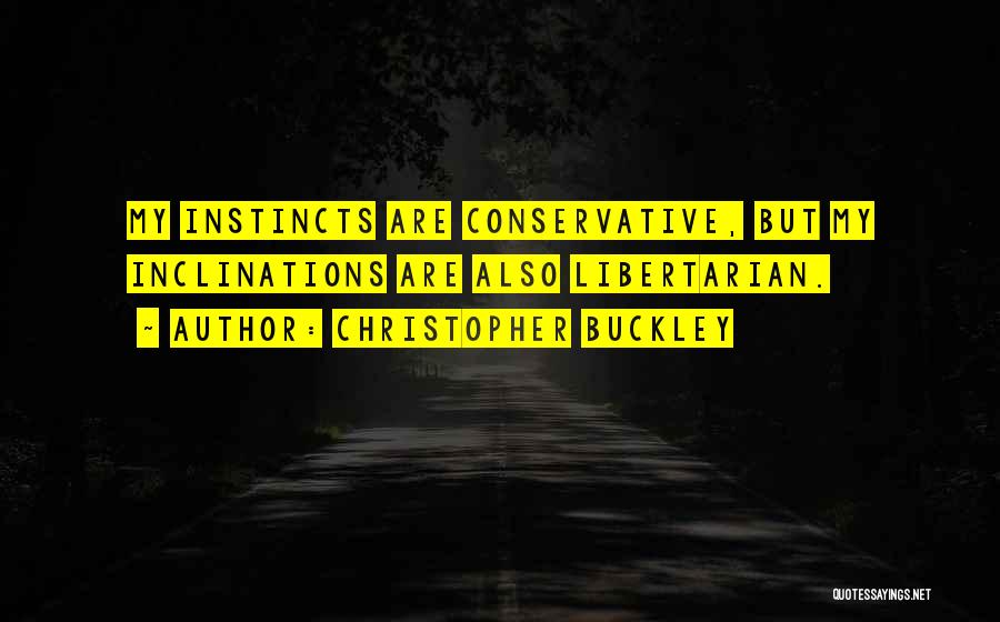 Christopher Buckley Quotes: My Instincts Are Conservative, But My Inclinations Are Also Libertarian.